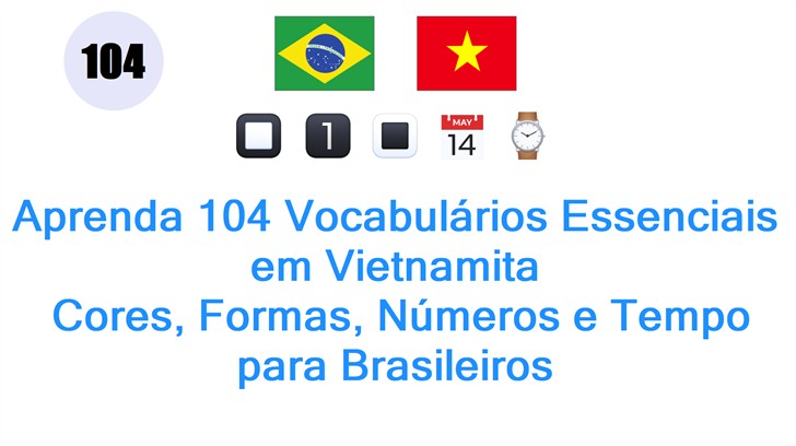 Aprenda 104 Vocabulários Essenciais em Vietnamita: Cores, Formas, Números e Tempo para Brasileiros